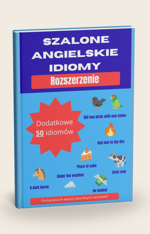 Szalone Angielskie Idiomy - Dodatkowe Idiomy. 50 dodatkowych idiomów.